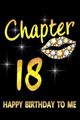 Chapter 18 Happy Birthday To Me: Awesome Funny Lined Journal notebook 18th Birthday Gift For 18 Years Old Women Wife Her sister girlfriend Mom,Diary novelty Gifts , Soft Cover, Matte Finish