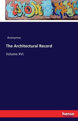The Architectural Record: Volume XVI. 3741104698 Book Cover