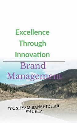 Excellence Through Innovation: Brand Management B0DMDJ1N6N Book Cover