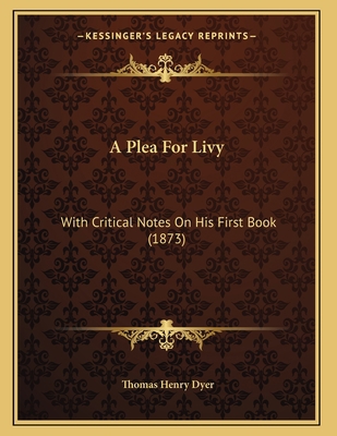 A Plea For Livy: With Critical Notes On His Fir... 1164543040 Book Cover
