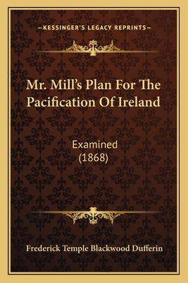 Mr. Mill's Plan For The Pacification Of Ireland... 1166921344 Book Cover