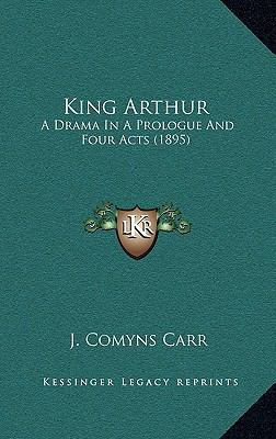 King Arthur: A Drama In A Prologue And Four Act... 1168888506 Book Cover