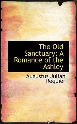 The Old Sanctuary: A Romance of the Ashley 0554735369 Book Cover