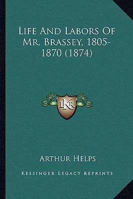 Life and Labors of Mr. Brassey, 1805-1870 (1874) 1163986399 Book Cover