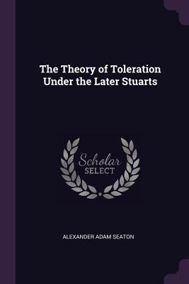 The Theory of Toleration Under the Later Stuarts 1377503704 Book Cover
