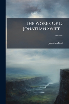 The Works Of D. Jonathan Swift ...: To Which Is... 127745678X Book Cover