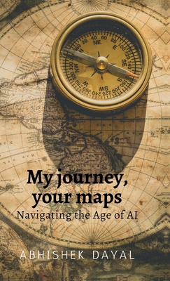 My journey, your maps: Navigating the age of AI            Book Cover