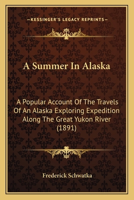 A Summer In Alaska: A Popular Account Of The Tr... 1164552120 Book Cover