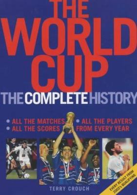 The World Cup: The Complete History 1854108433 Book Cover