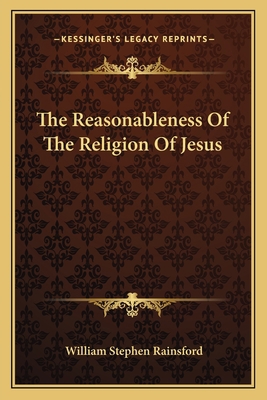 The Reasonableness Of The Religion Of Jesus 1163095885 Book Cover