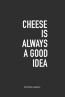 Cheese Is Always A Good Idea: A 6x9 Inch Journal Notebook Diary With A Bold Text Font Slogan On A Matte Cover and 120 Blank Lined Pages