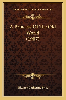 A Princess Of The Old World (1907) 1164545205 Book Cover