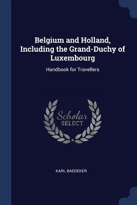 Belgium and Holland, Including the Grand-Duchy ... 1376400014 Book Cover