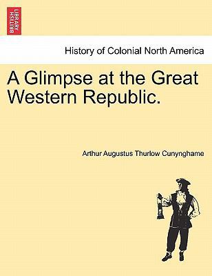 A Glimpse at the Great Western Republic. 1241319960 Book Cover