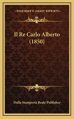 Il Re Carlo Alberto (1850) [Italian] 1168521475 Book Cover