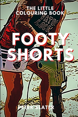 Footy Shorts - The Little Colouring Book 0359982654 Book Cover