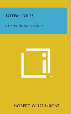 Totem Poles: A Happy Hobby for Boys 1258966042 Book Cover