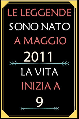 Le Leggende Sono Nato A Maggio 2011 La Vita Inizia A 9: taccuino con un cuore in quarta di copertina: Regali personalizzati, Regalo per donna, uomo 9 anni B085K6W9N3 Book Cover
