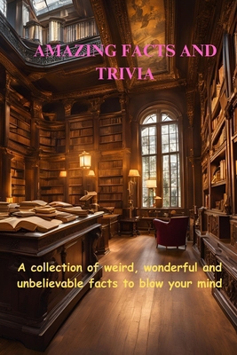 Amazing facts and trivia: A collection of weird... B0DH3V3V82 Book Cover