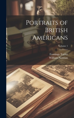 Portraits of British Americans; Volume 1 1021059668 Book Cover