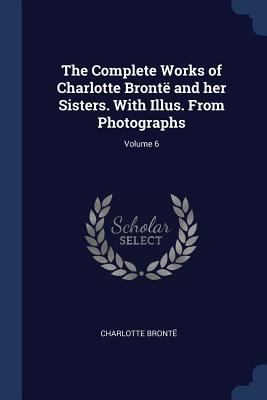 The Complete Works of Charlotte Brontë and her ... 1376897164 Book Cover