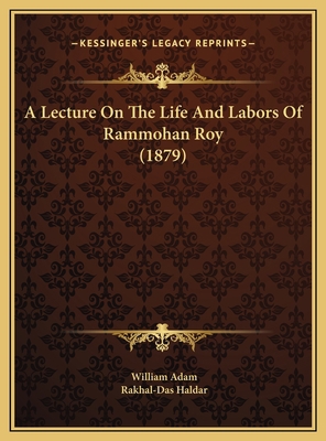 A Lecture On The Life And Labors Of Rammohan Ro... 1169510086 Book Cover