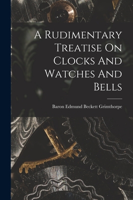 A Rudimentary Treatise On Clocks And Watches An... 1017223246 Book Cover