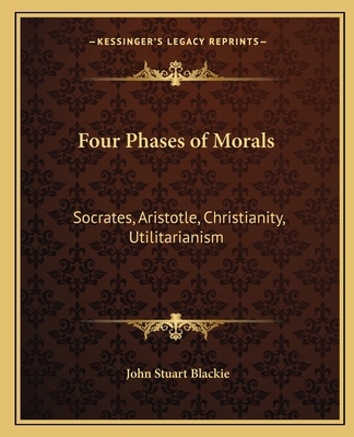 Four Phases of Morals: Socrates, Aristotle, Chr... 1162633883 Book Cover