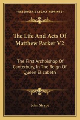 The Life And Acts Of Matthew Parker V2: The Fir... 1163306851 Book Cover