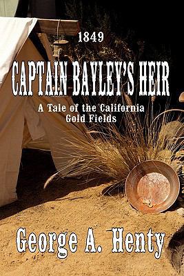 Captain Bayley's Heir: A Tale of the California... 1611791154 Book Cover
