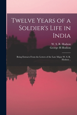 Twelve Years of a Soldier's Life in India: Bein... 1014064945 Book Cover