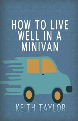 How To Live Well In A Minivan 153468011X Book Cover