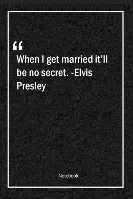 Paperback When I get married, it'll be no secret. -Elvis Presley: Lined Gift Notebook With Unique Touch | Journal | Lined Premium 120 Pages |marriage Quotes| Book