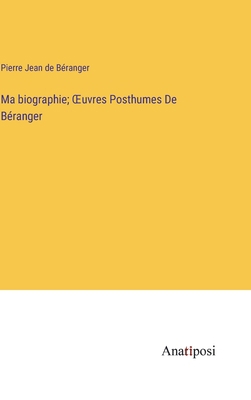 Ma biographie; OEuvres Posthumes De Béranger [French] 3382709473 Book Cover