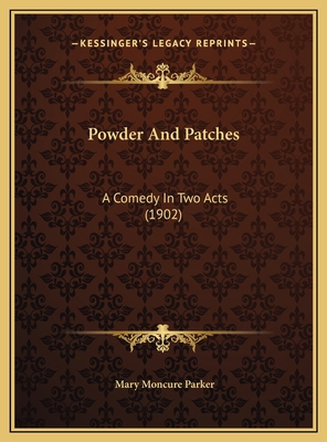 Powder And Patches: A Comedy In Two Acts (1902) 1169531288 Book Cover