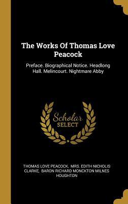 The Works Of Thomas Love Peacock: Preface. Biog... 1011438879 Book Cover