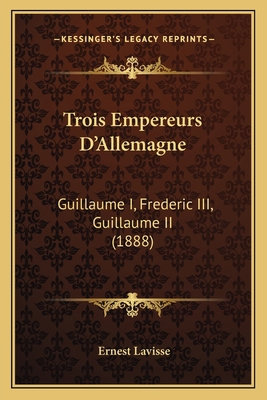 Trois Empereurs D'Allemagne: Guillaume I, Frede... [French] 1165792710 Book Cover