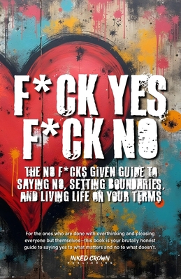 F*ck Yes, F*ck No: The No F*cks Given Guide to ... B0DMWQ291K Book Cover