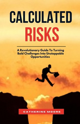 Calculated Risks: A Revolutionary Guide To Turn... B0DT3NP2RT Book Cover