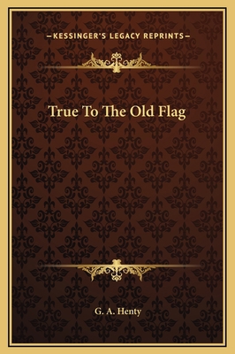 True To The Old Flag 1169305458 Book Cover