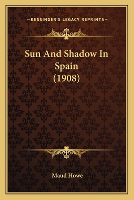 Sun And Shadow In Spain (1908) 1164948830 Book Cover