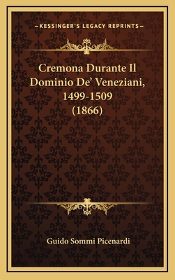 Cremona Durante Il Dominio De' Veneziani, 1499-... [Italian] 1166835707 Book Cover