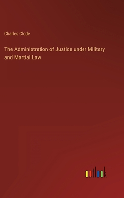 The Administration of Justice under Military an... 3368150758 Book Cover