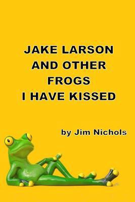 Jake Larson and Other Frogs I Have Kissed 1721815961 Book Cover