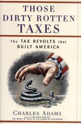 Those Dirty Rotten Taxes: The Tax Revolts That ... 0684843943 Book Cover