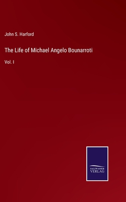 The Life of Michael Angelo Bounarroti: Vol. I 3375151357 Book Cover