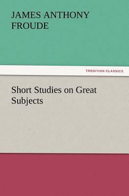 Short Studies on Great Subjects 3847231103 Book Cover