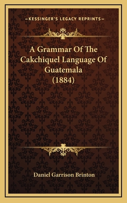 A Grammar Of The Cakchiquel Language Of Guatema... 1168876753 Book Cover