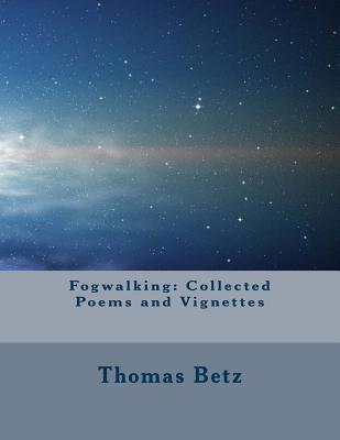 Fogwalking: Collected Poems and Vignettes 1544232802 Book Cover