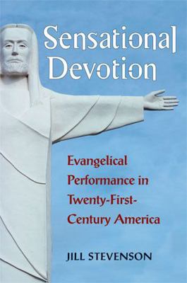 Sensational Devotion: Evangelical Performance i... 0472118730 Book Cover